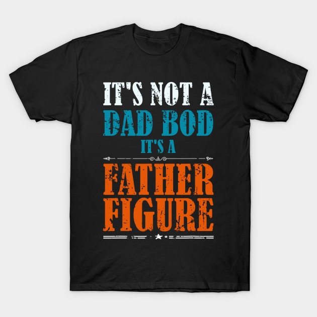 It's Not A Dad Bod It's A Father Figure Funny Father's Day T-Shirt by Johnathan Allen Wilson